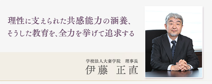 理性に支えられた共感能力の涵養、そうした教育を、全力を挙げて追求する｜学校法人大妻学院　理事長　伊藤正直